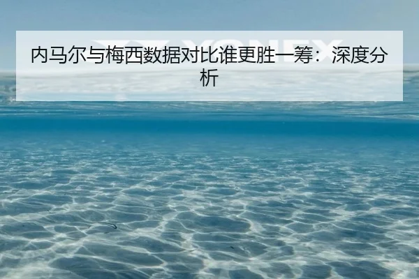 内马尔与梅西数据对比谁更胜一筹：深度分析